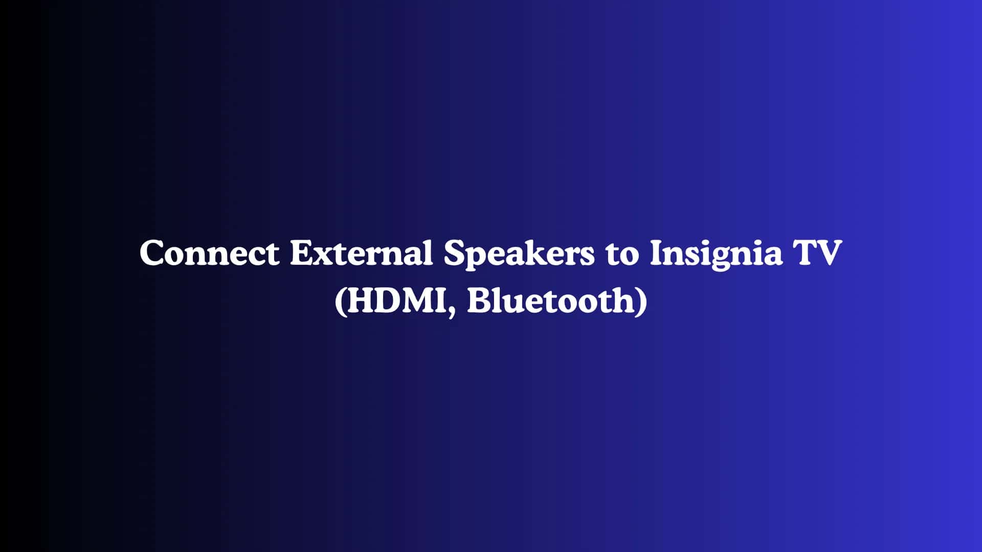 Connect External Speakers to Insignia TV (HDMI, Bluetooth)