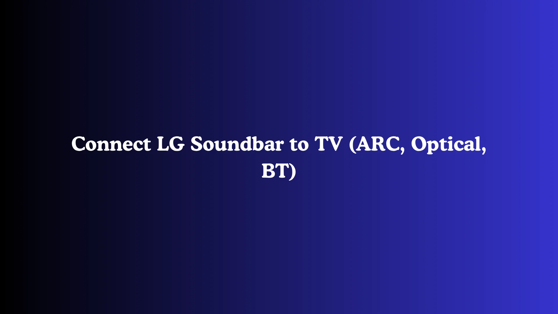 Connect LG Soundbar to TV (ARC, Optical, BT)