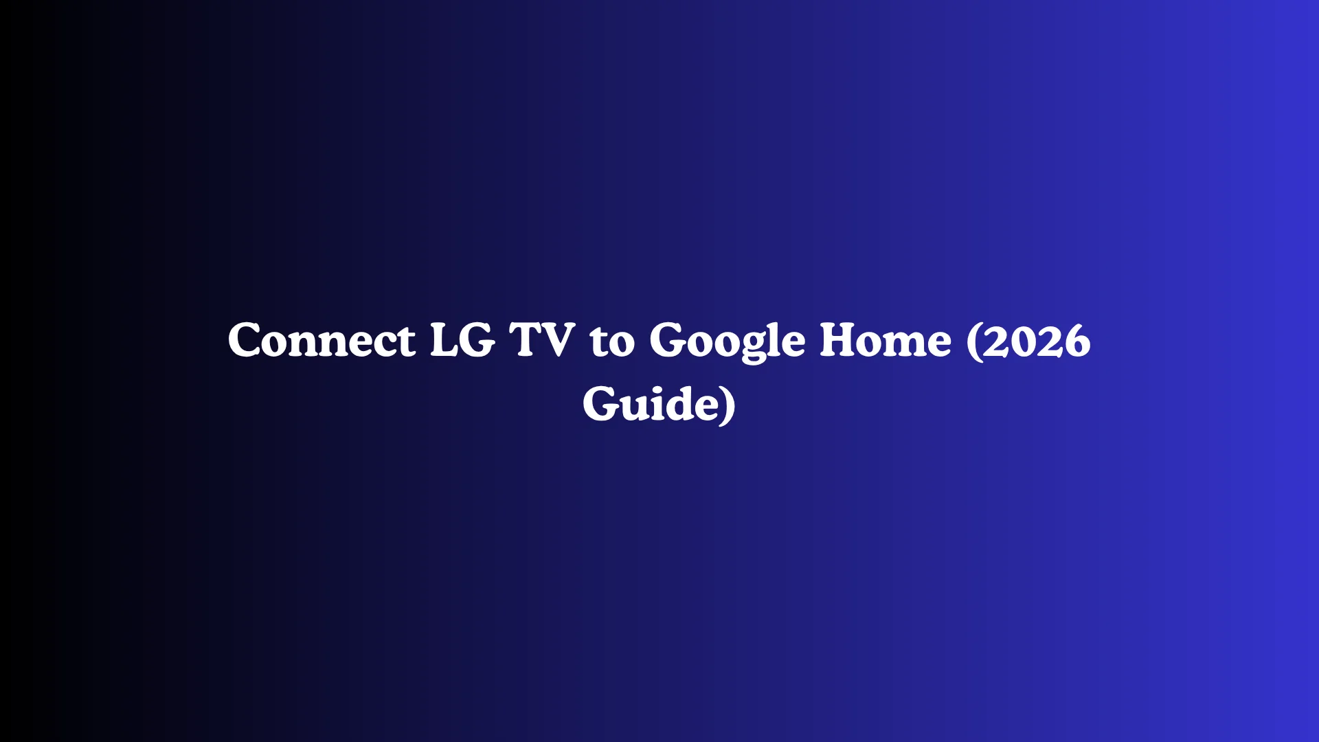 Connect LG TV to Google Home (2026 Guide)