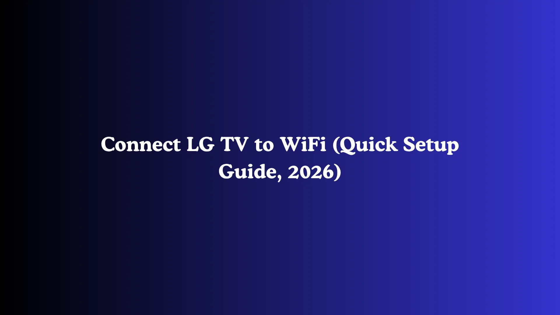 Connect LG TV to WiFi (Quick Setup Guide, 2026)