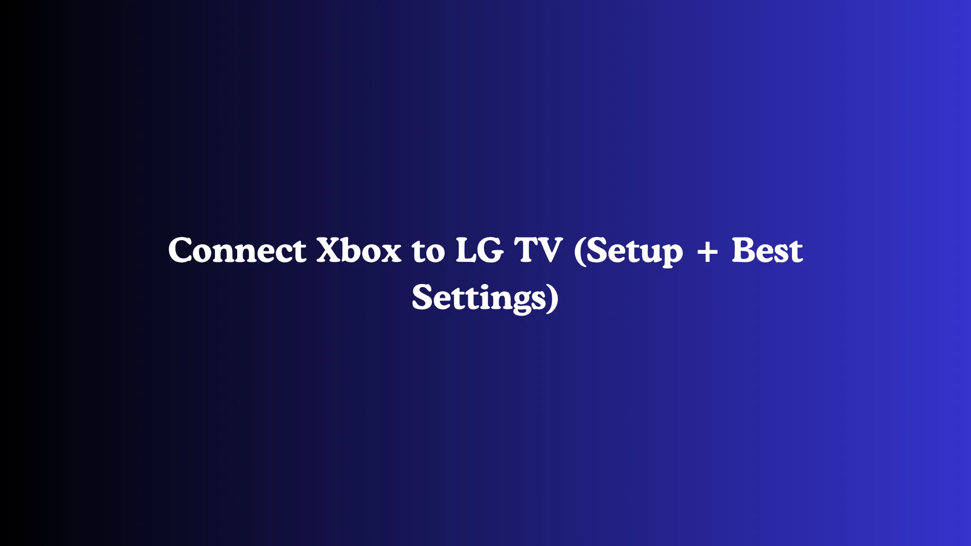 Connect Xbox to LG TV (Setup + Best Settings)