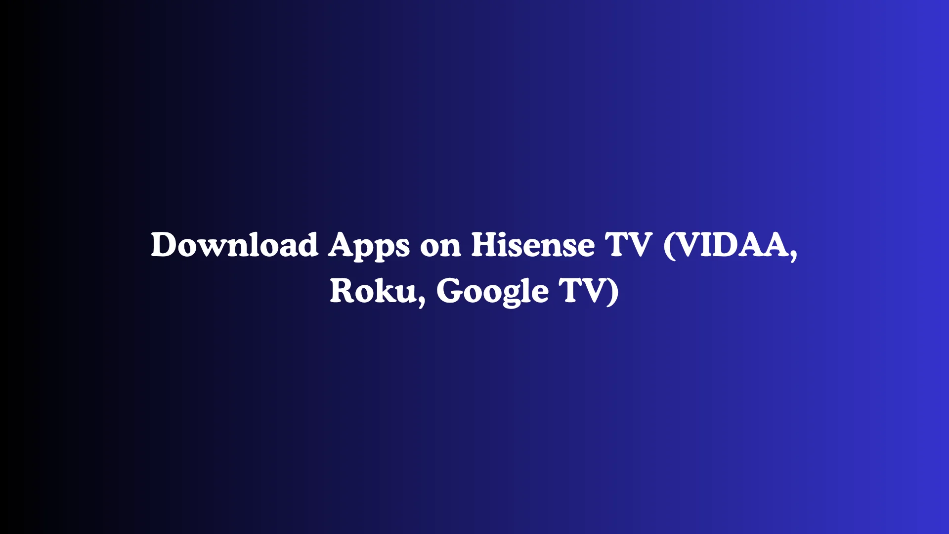 Download Apps on Hisense TV (VIDAA, Roku, Google TV)