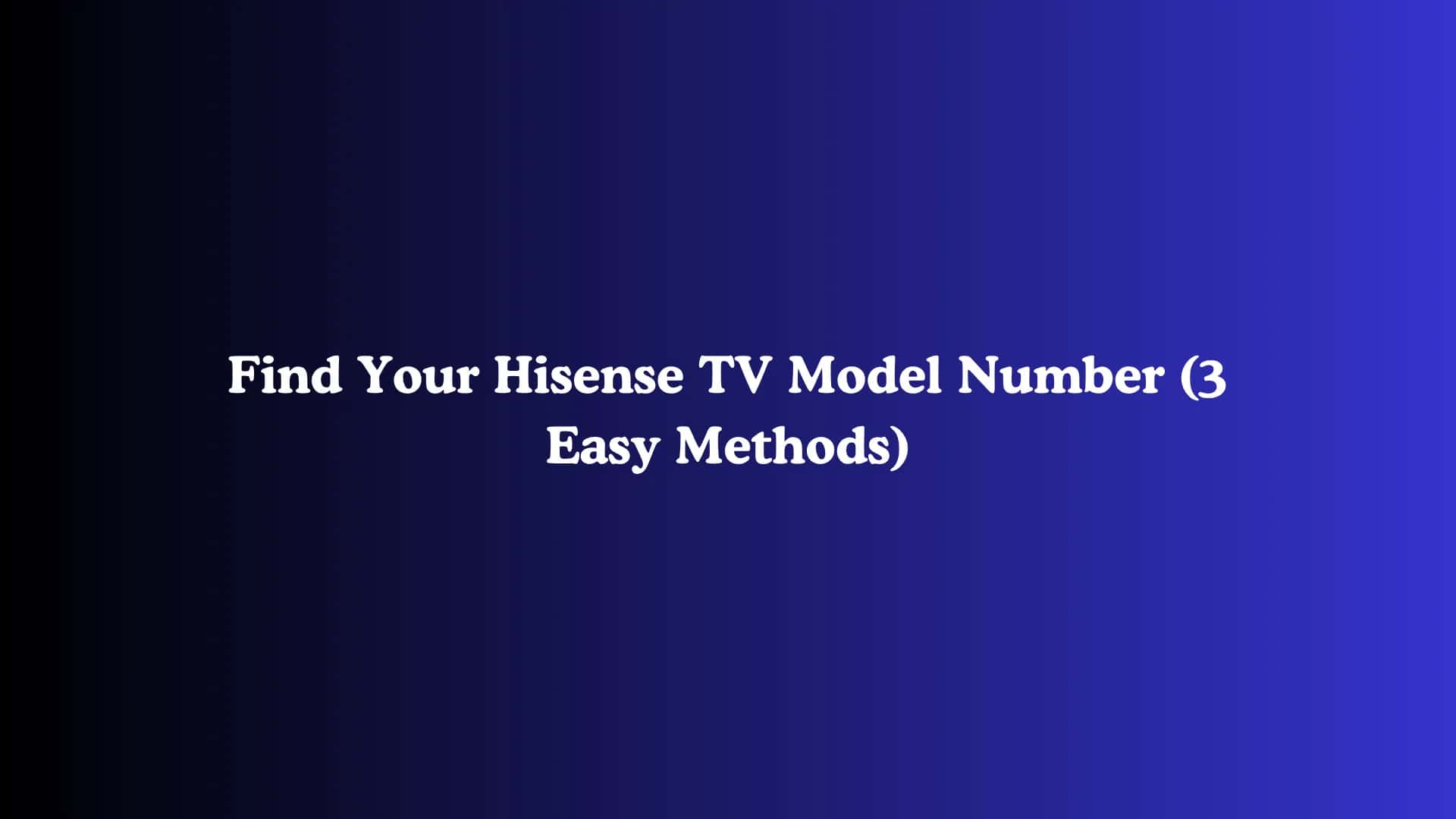 Find Your Hisense TV Model Number (3 Easy Methods)