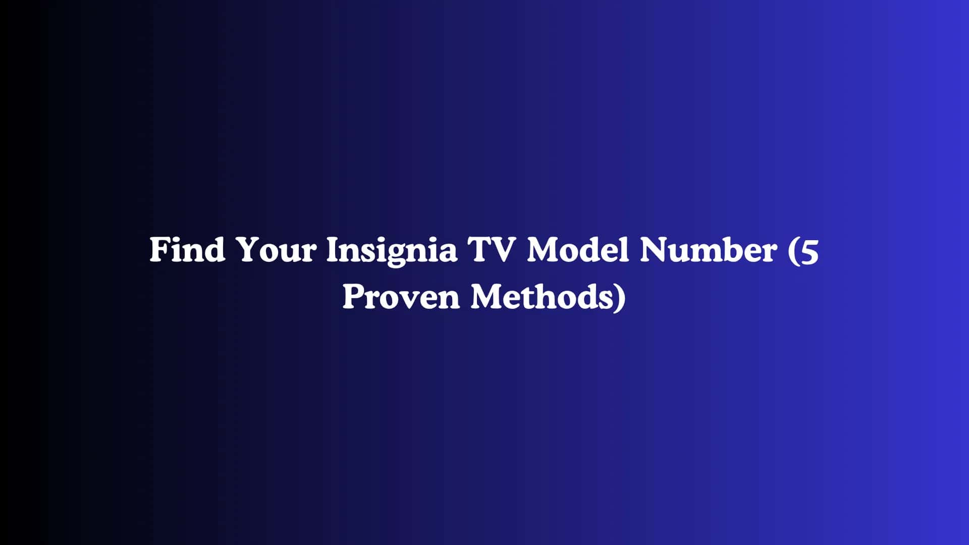 Find Your Insignia TV Model Number (5 Proven Methods)