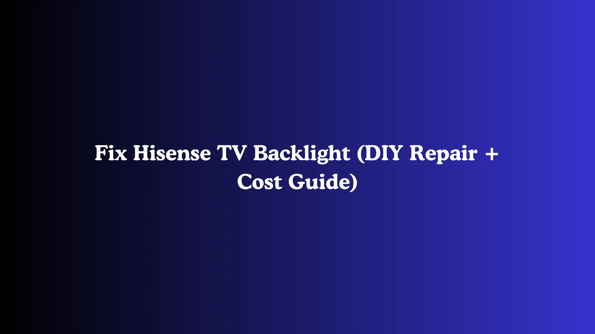 Fix Hisense TV Backlight (DIY Repair + Cost Guide)