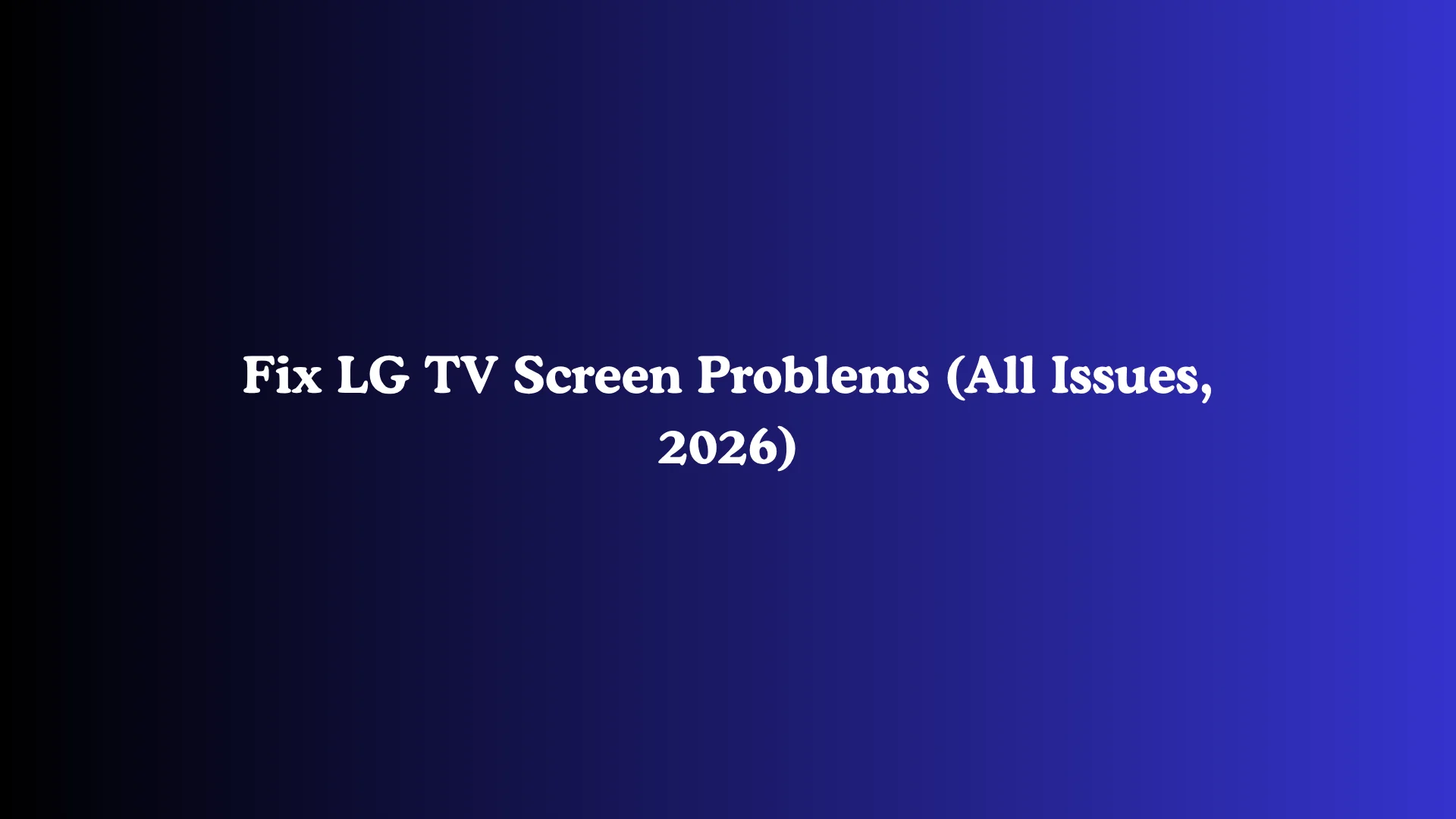 Fix LG TV Screen Problems (All Issues, 2026)
