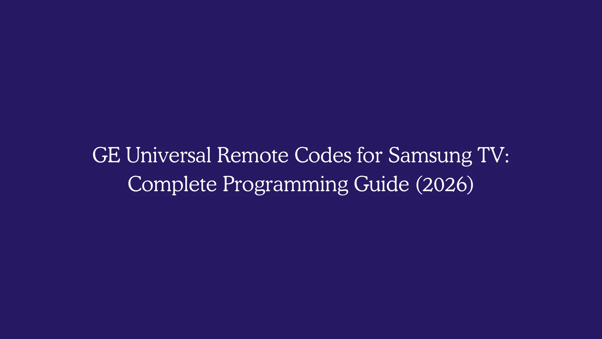GE Universal Remote Codes for Samsung TV: Complete Programming Guide (2026)