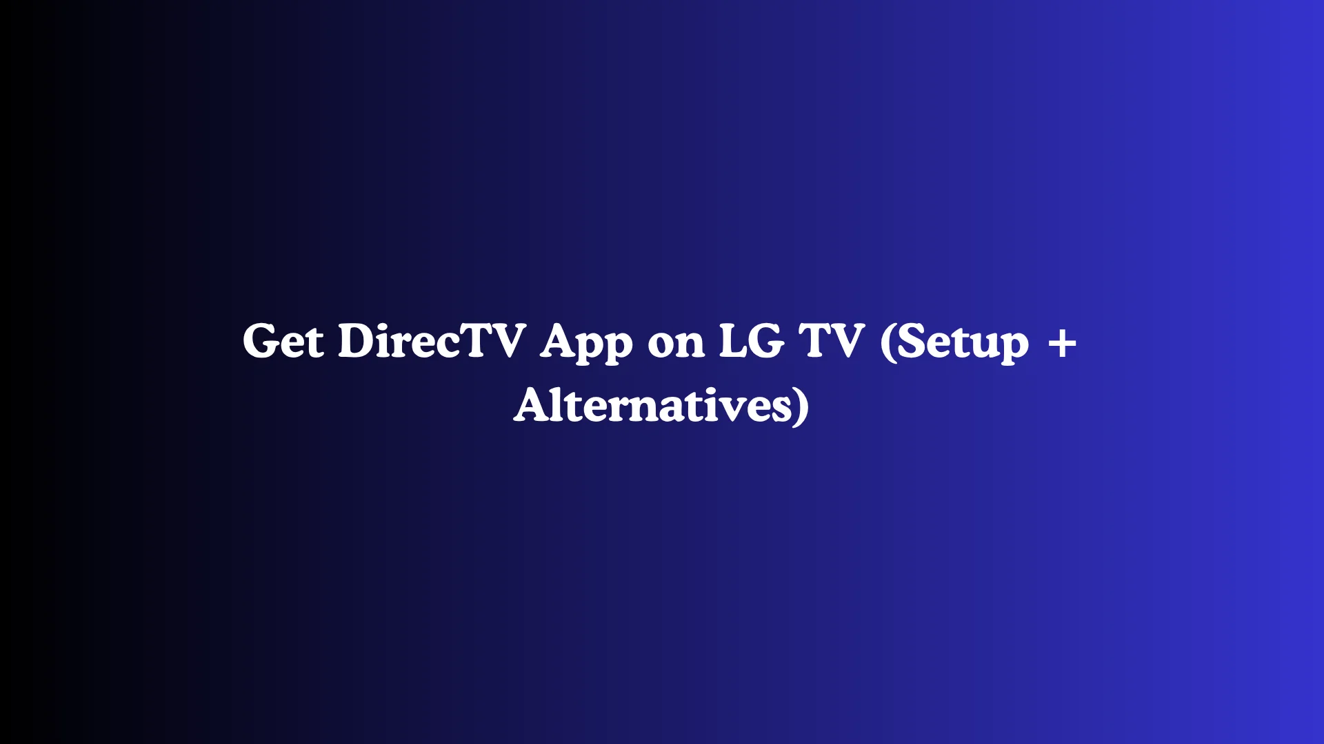 Get DirecTV App on LG TV (Setup + Alternatives)