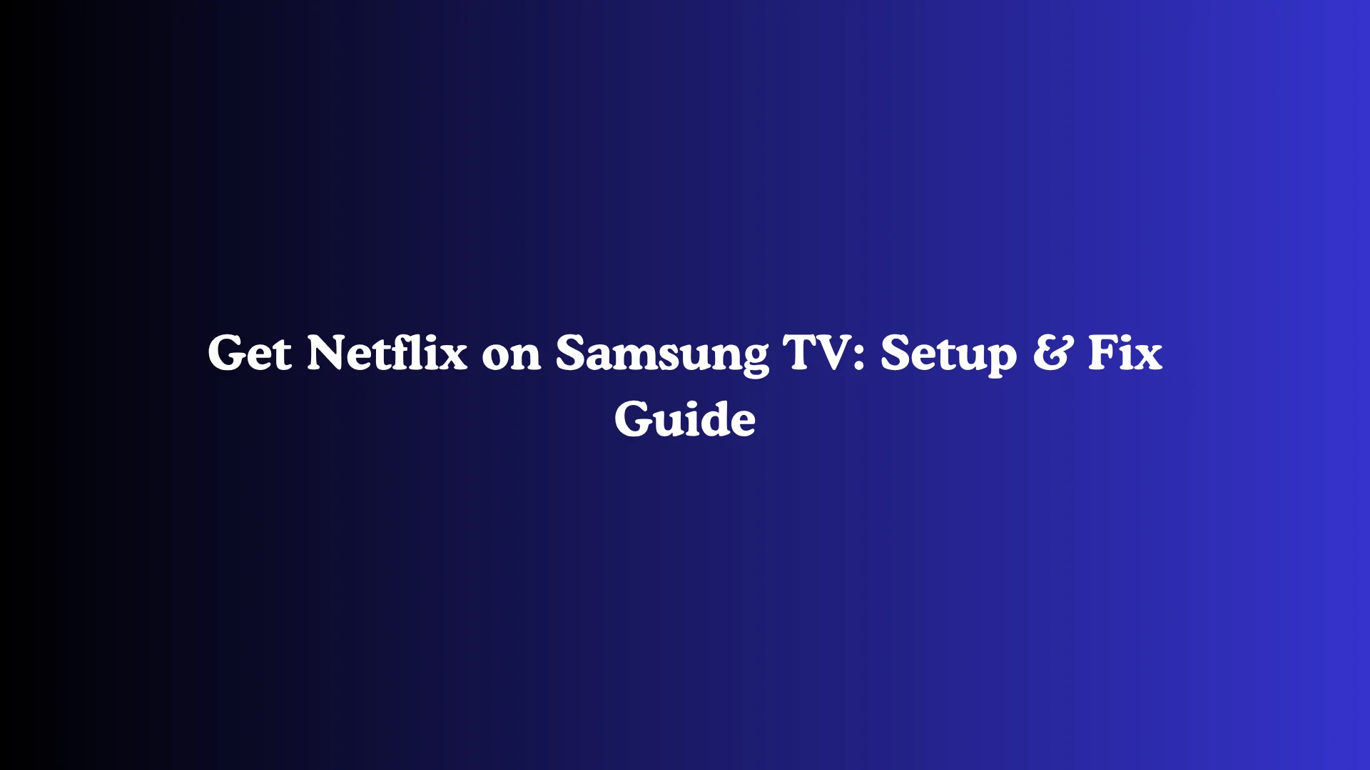 Get Netflix on Samsung TV: Setup & Fix Guide