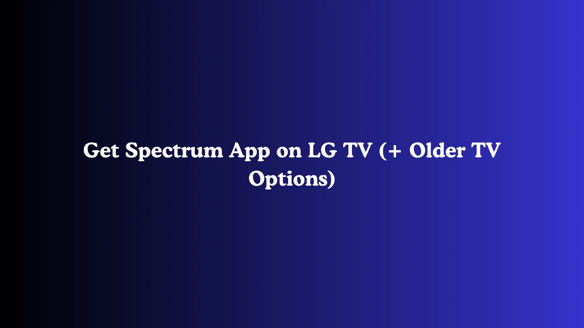 Get Spectrum App on LG TV (+ Older TV Options)