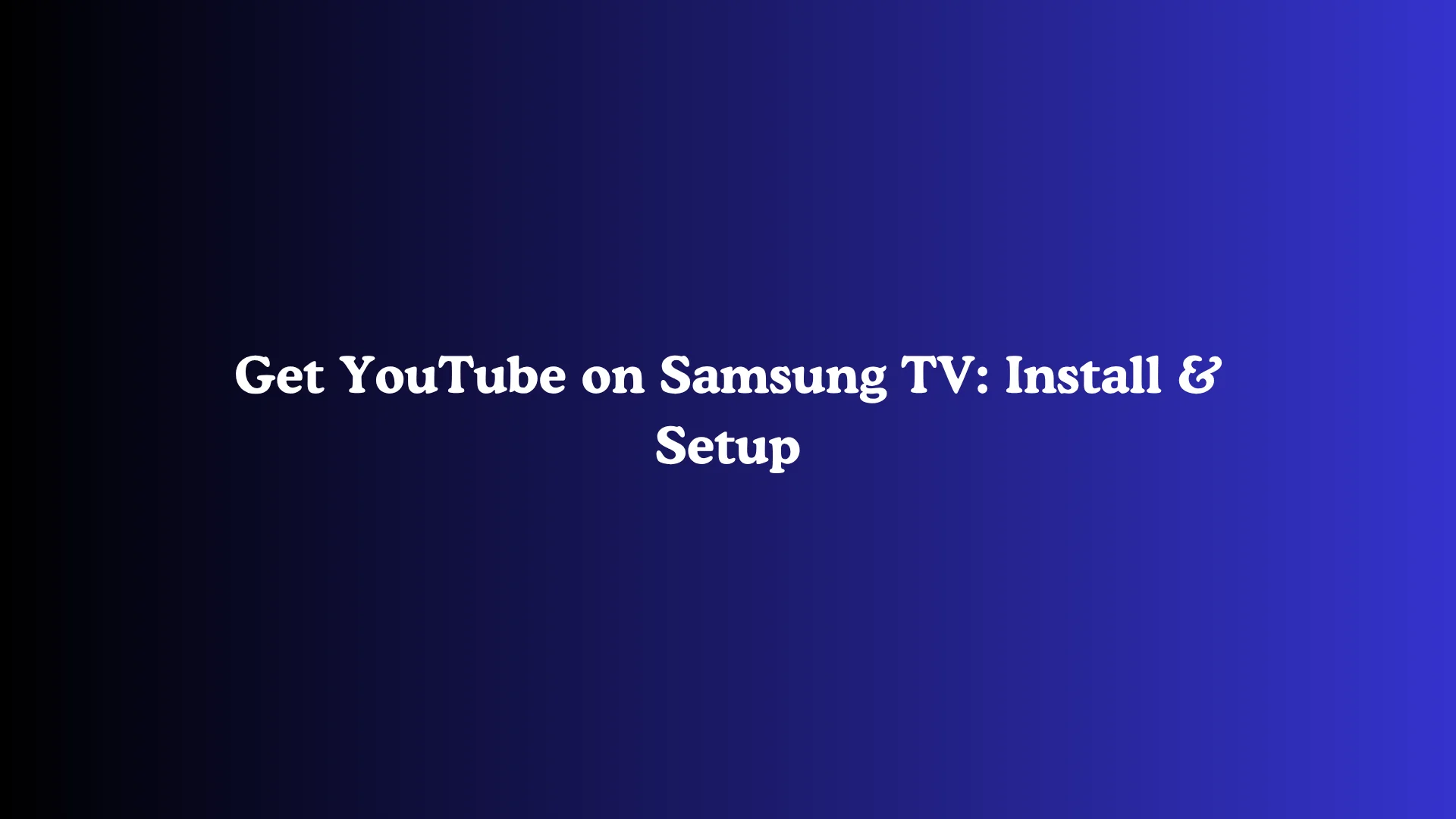 Get YouTube on Samsung TV: Install & Setup