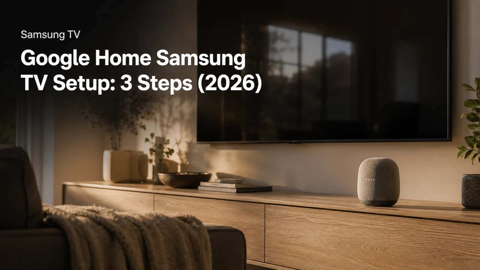 Google Nest smart speaker on a pale oak TV console beneath a switched-off Samsung TV in a modern living room, with title overlay reading "Google Home Samsung TV Setup: 3 Steps (2026)".