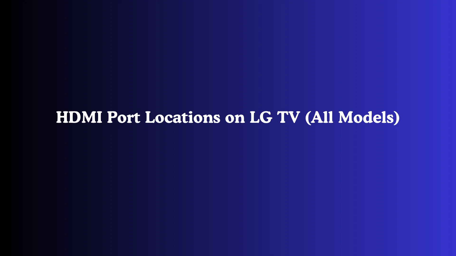 HDMI Port Locations on LG TV (All Models)