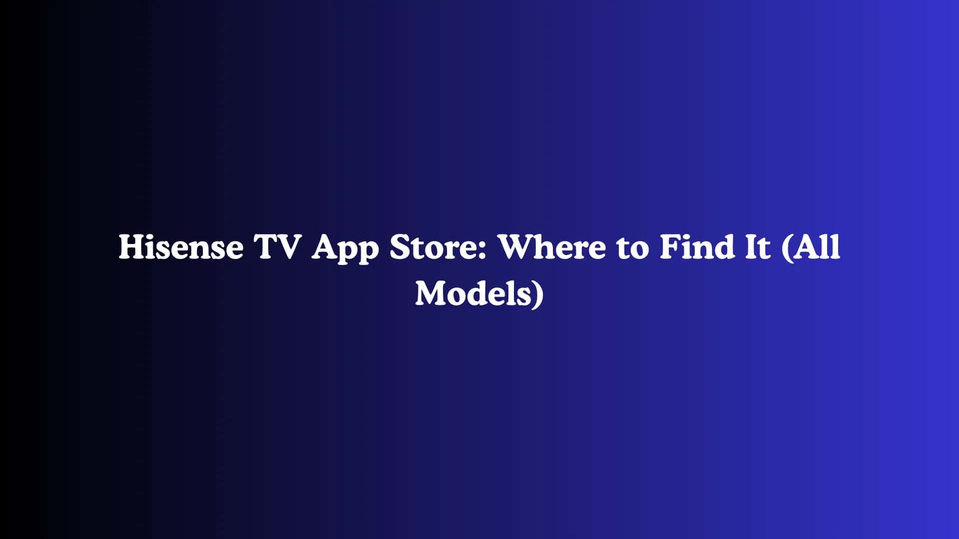 Hisense TV App Store: Where to Find It (All Models)