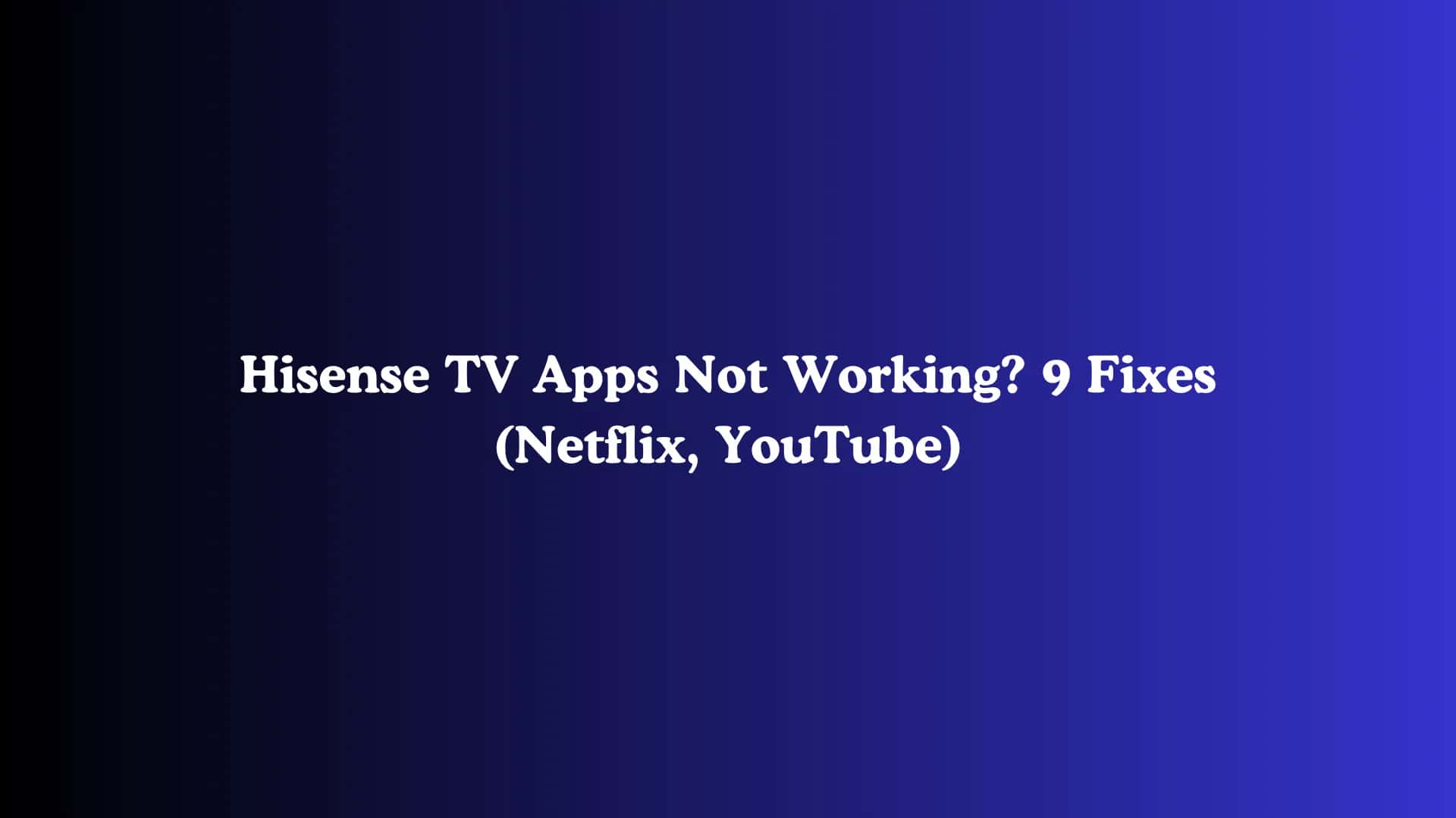 Hisense TV Apps Not Working? 9 Fixes (Netflix, YouTube)