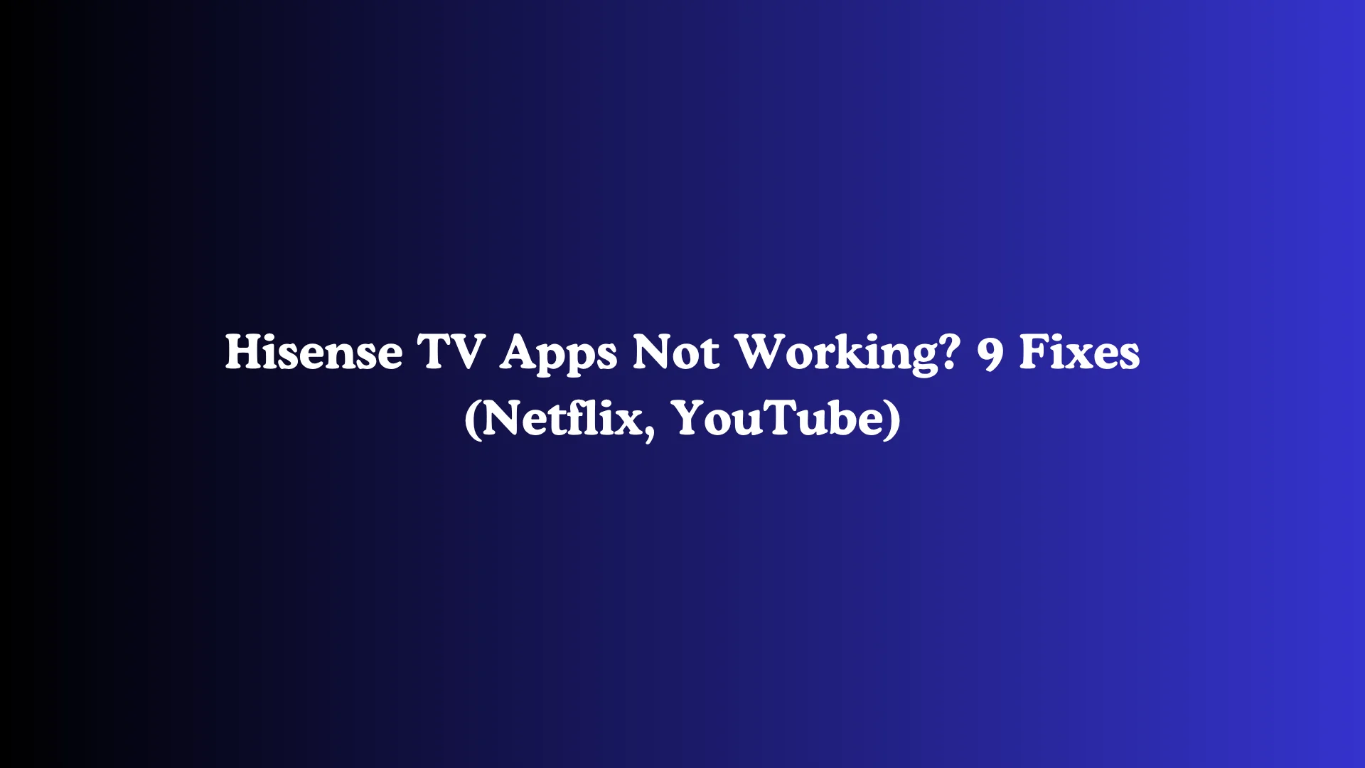 Hisense TV Apps Not Working? 9 Fixes (Netflix, YouTube)