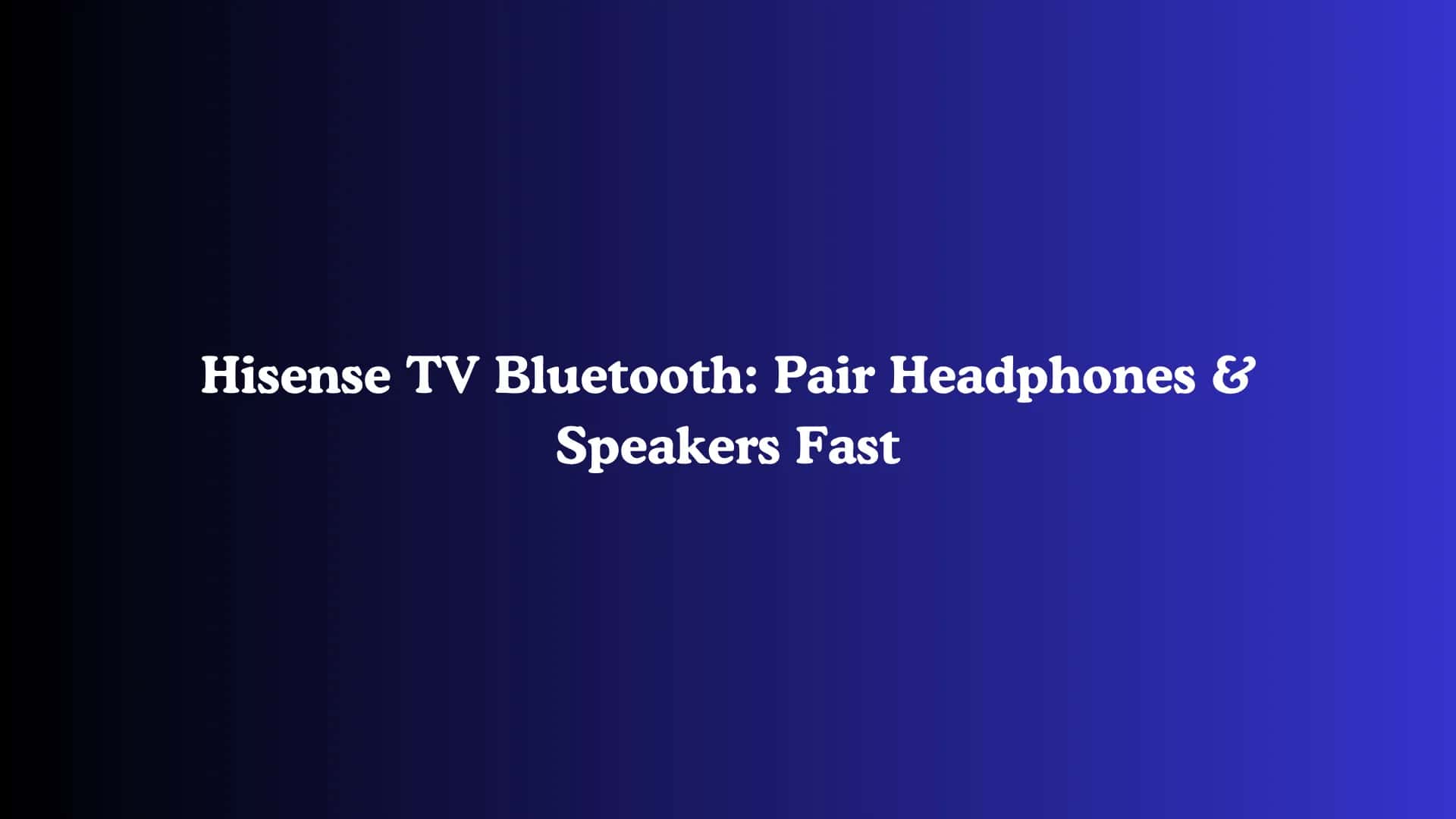 Hisense TV Bluetooth: Pair Headphones & Speakers Fast