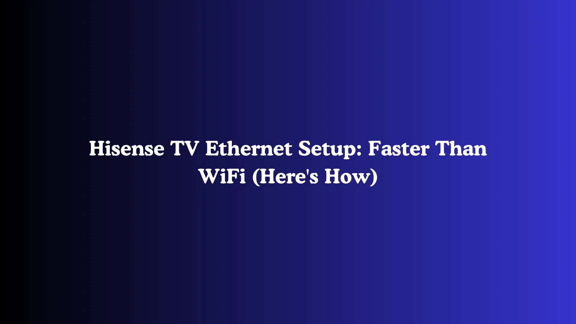 Hisense TV Ethernet Setup: Faster Than WiFi (Here's How)