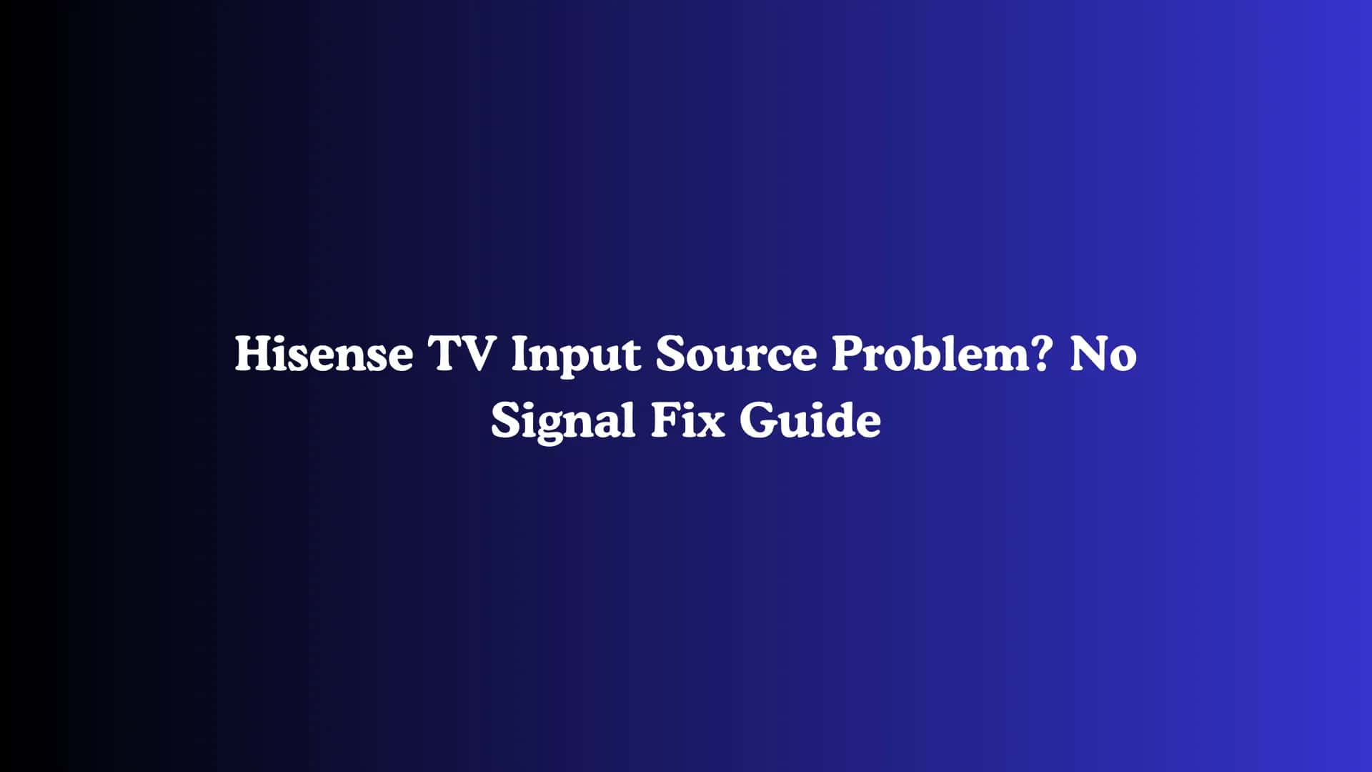 Hisense TV Input Source Problem? No Signal Fix Guide