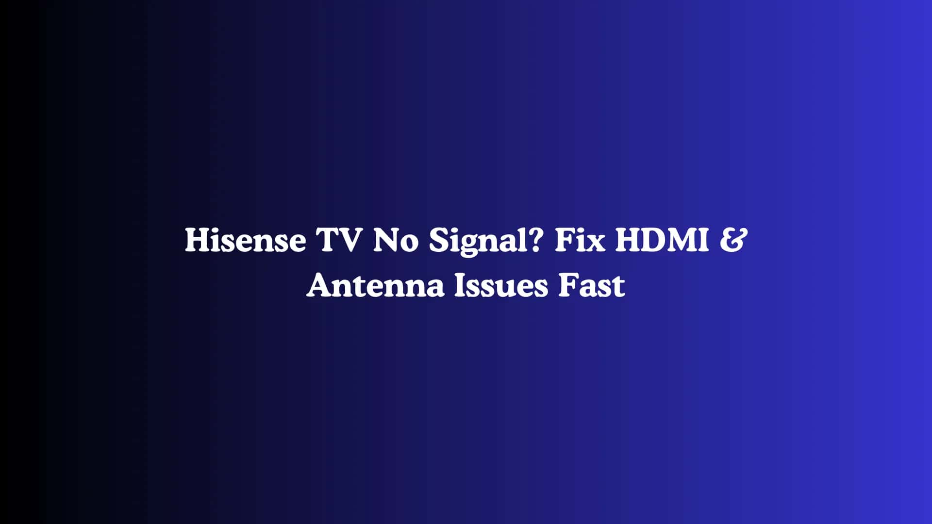 Hisense TV No Signal? Fix HDMI & Antenna Issues Fast