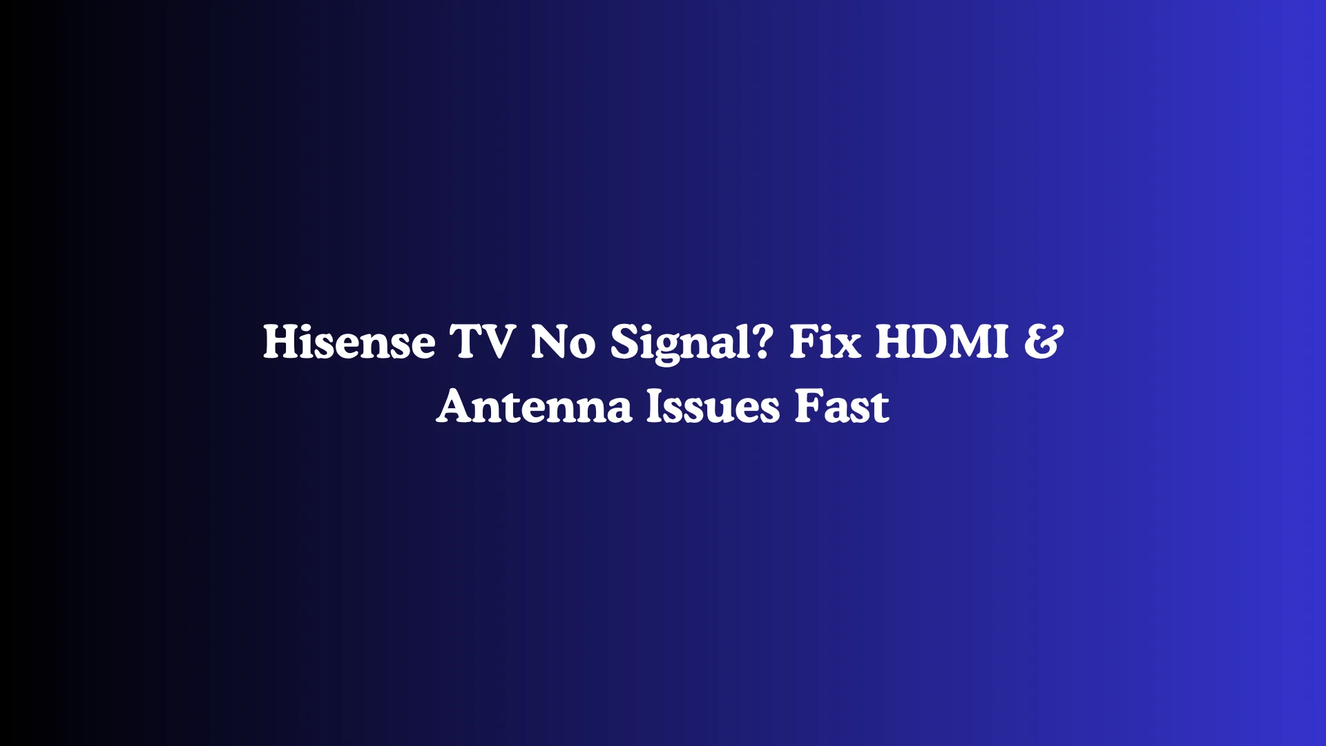 Hisense TV No Signal? Fix HDMI & Antenna Issues Fast