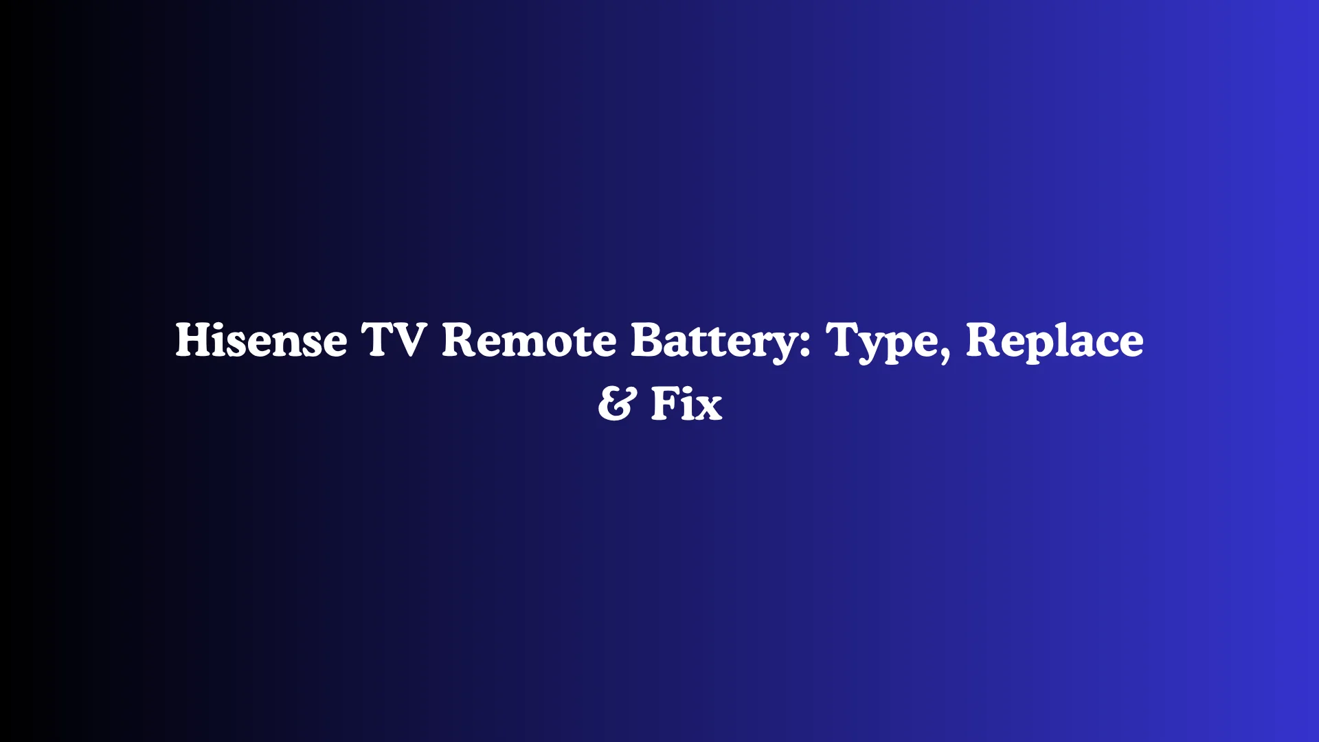 Hisense TV Remote Battery: Type, Replace & Fix