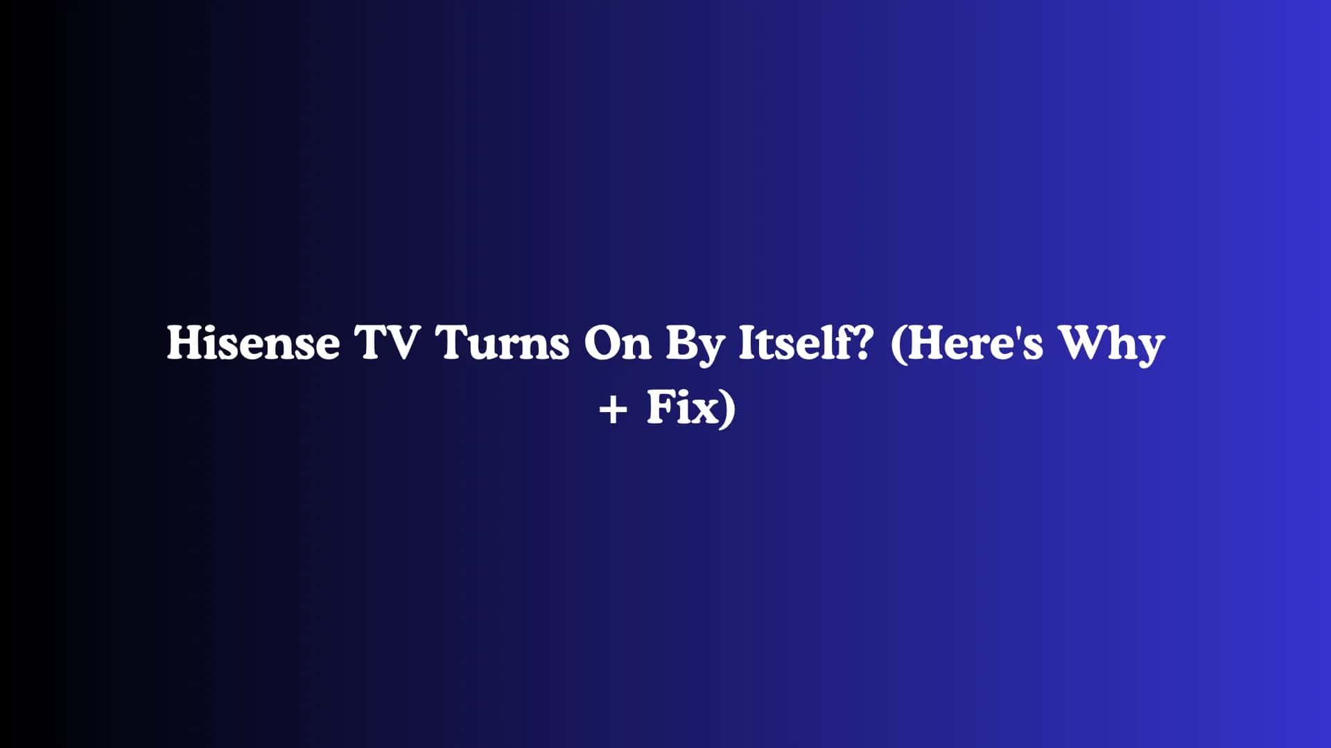 Hisense TV Turns On By Itself? (Here's Why + Fix)