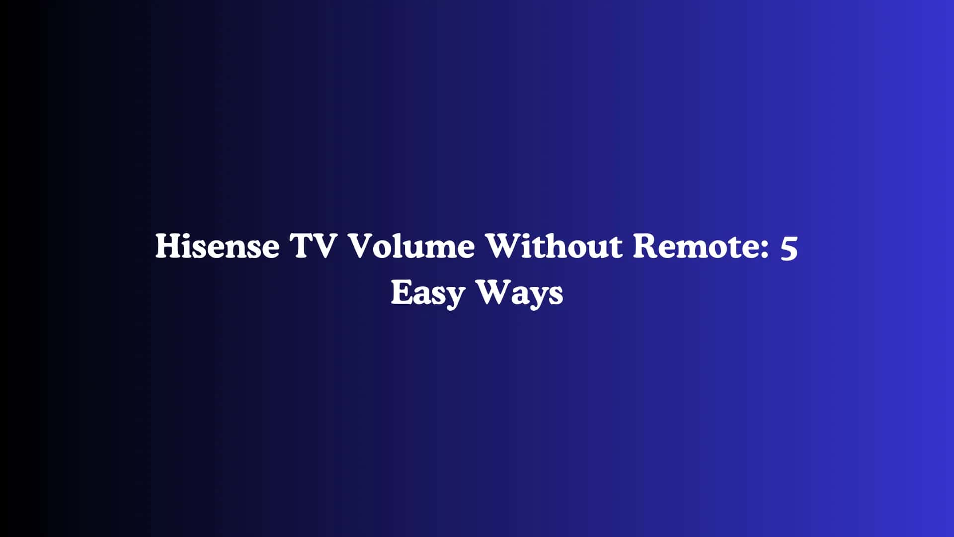 Hisense TV Volume Without Remote: 5 Easy Ways