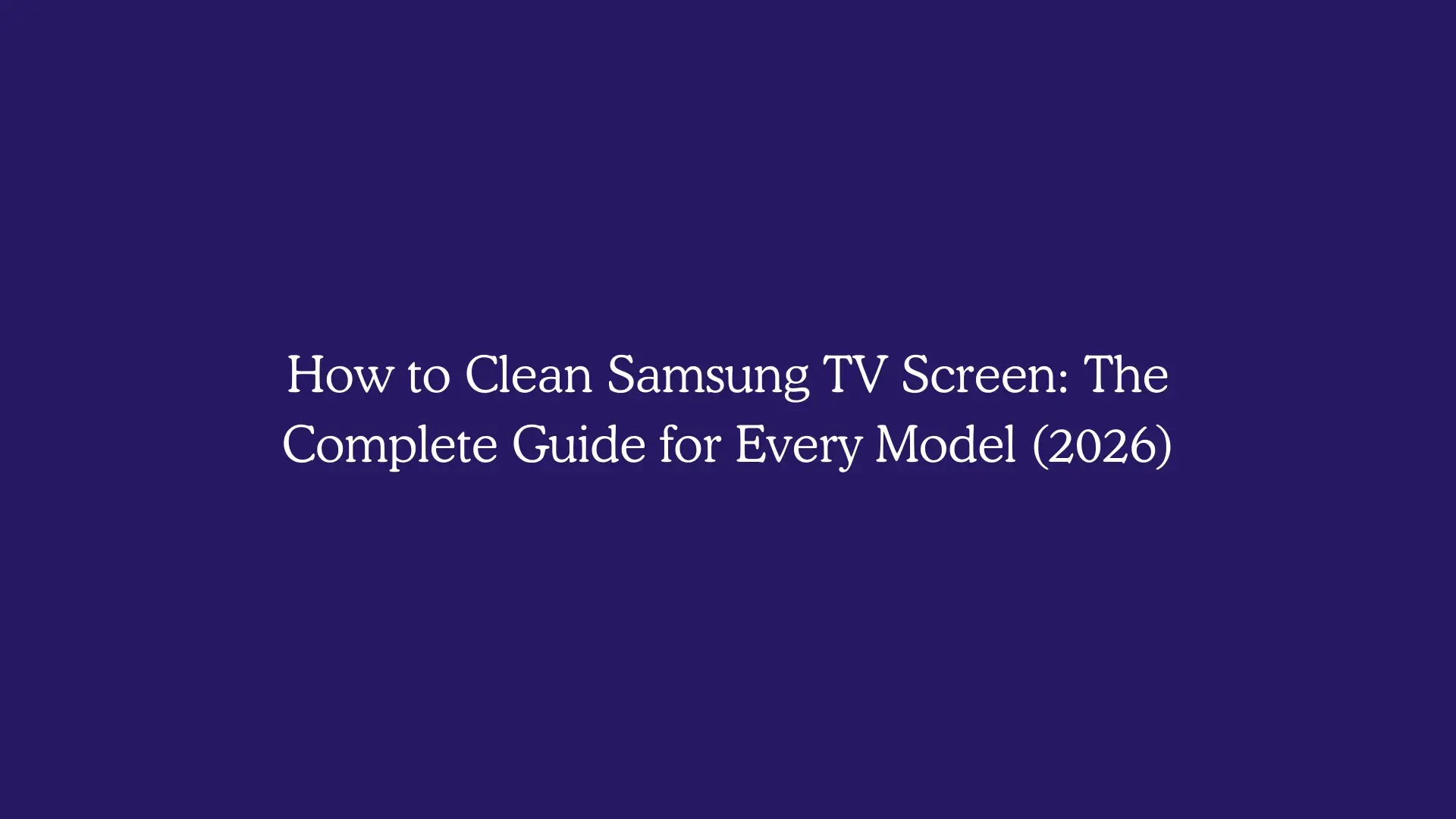 How to Clean Samsung TV Screen: The Complete Guide for Every Model (2026)