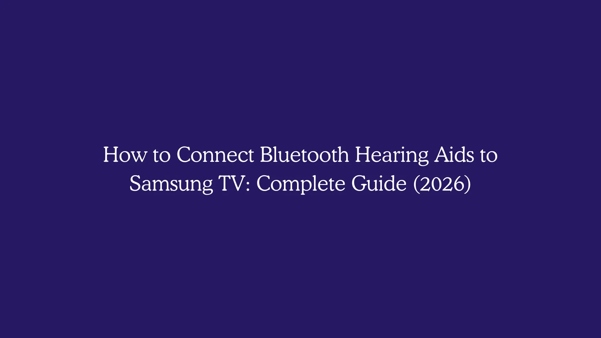 How to Connect Bluetooth Hearing Aids to Samsung TV: Complete Guide (2026)