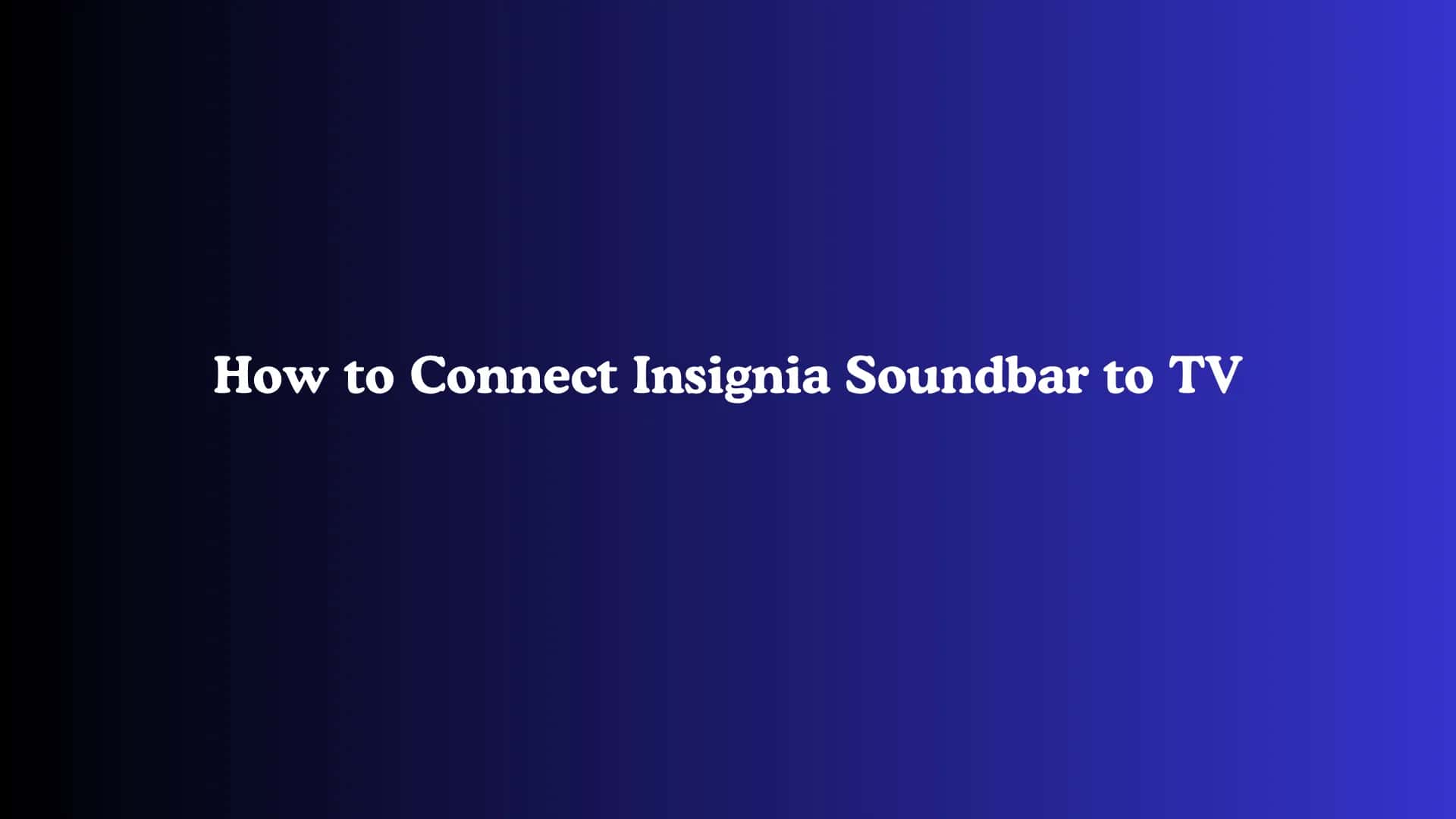 How to Connect Insignia Soundbar to TV