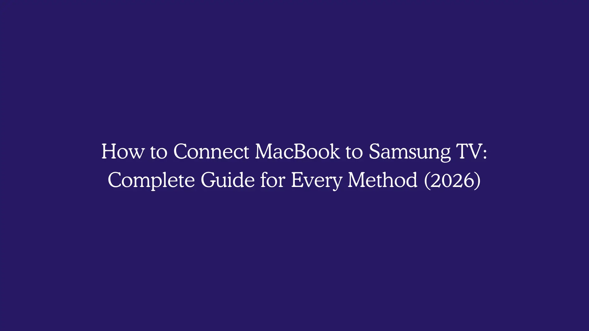 How to Connect MacBook to Samsung TV: Complete Guide for Every Method (2026)