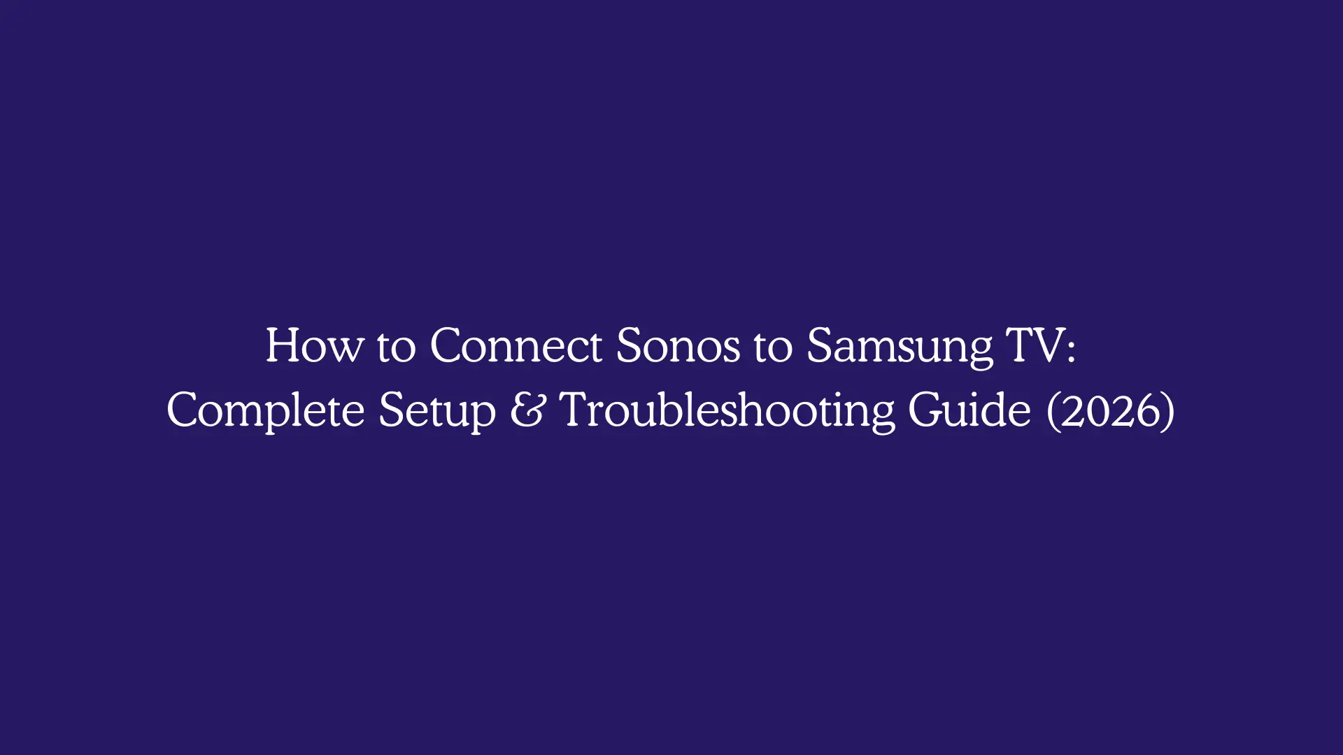 How to Connect Sonos to Samsung TV: Complete Setup & Troubleshooting Guide (2026)