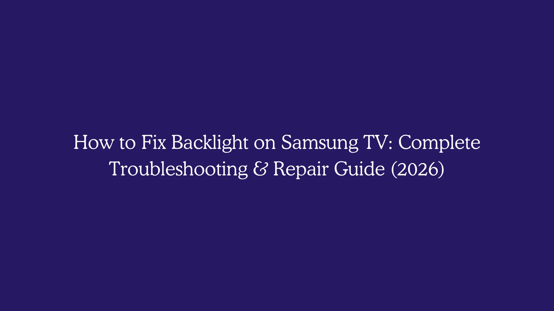 How to Fix Backlight on Samsung TV: Complete Troubleshooting & Repair Guide (2026)
