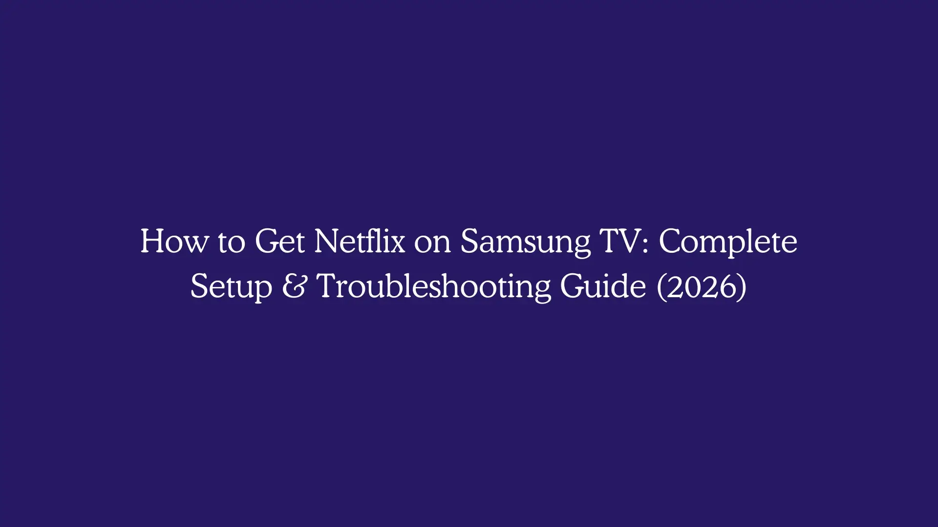 How to Get Netflix on Samsung TV: Complete Setup & Troubleshooting Guide (2026)