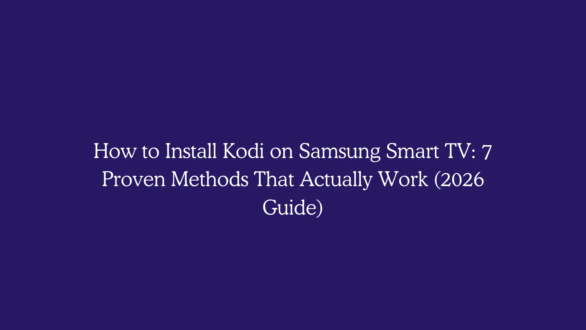 How to Install Kodi on Samsung Smart TV: 7 Proven Methods That Actually Work (2026 Guide)