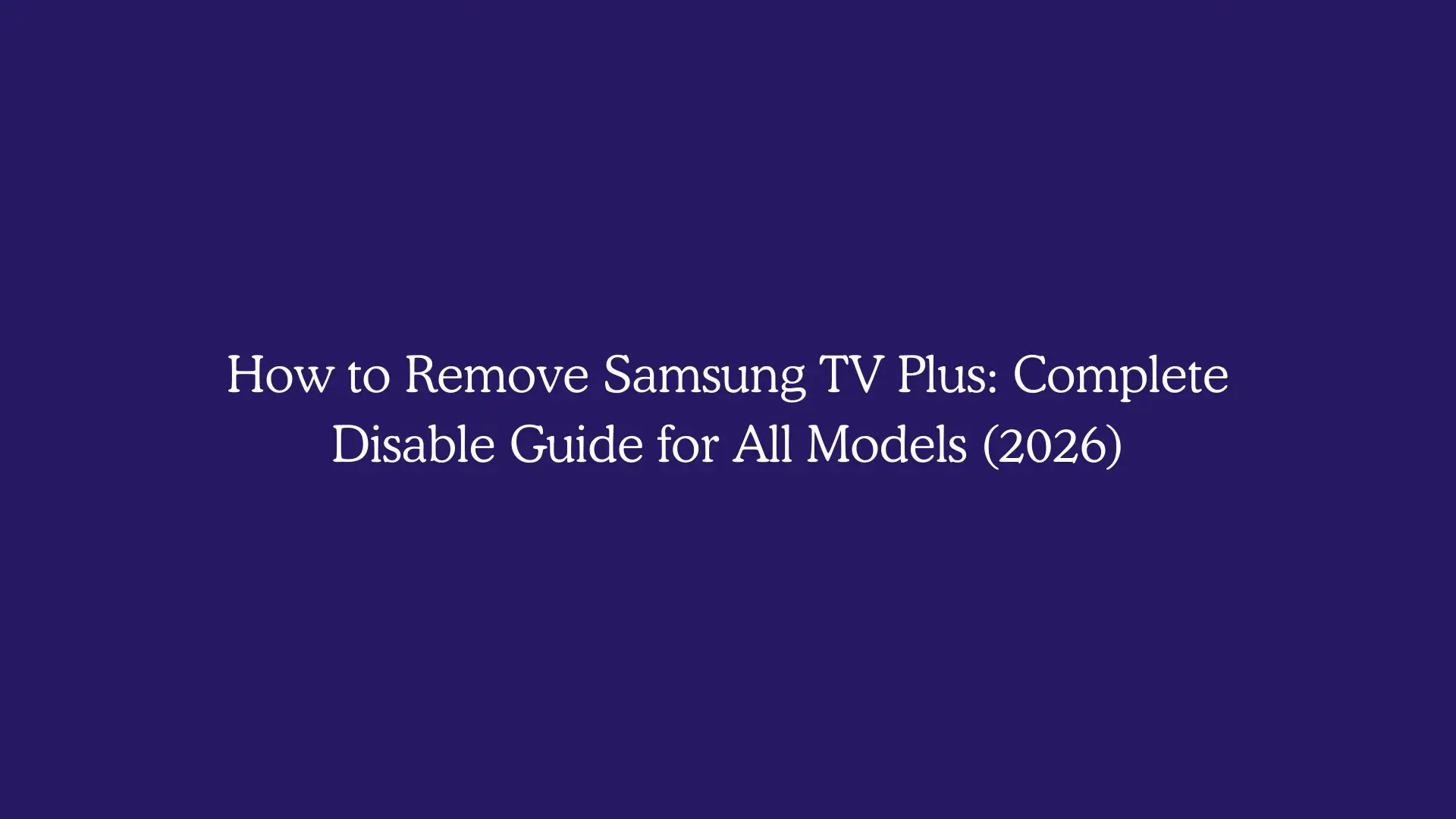 How to Remove Samsung TV Plus: Complete Disable Guide for All Models (2026)