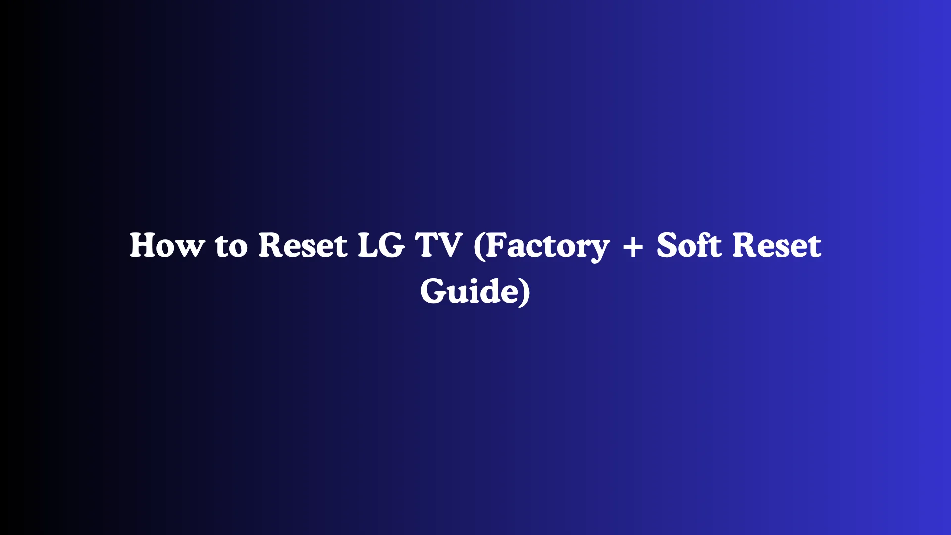 How to Reset LG TV (Factory + Soft Reset Guide)