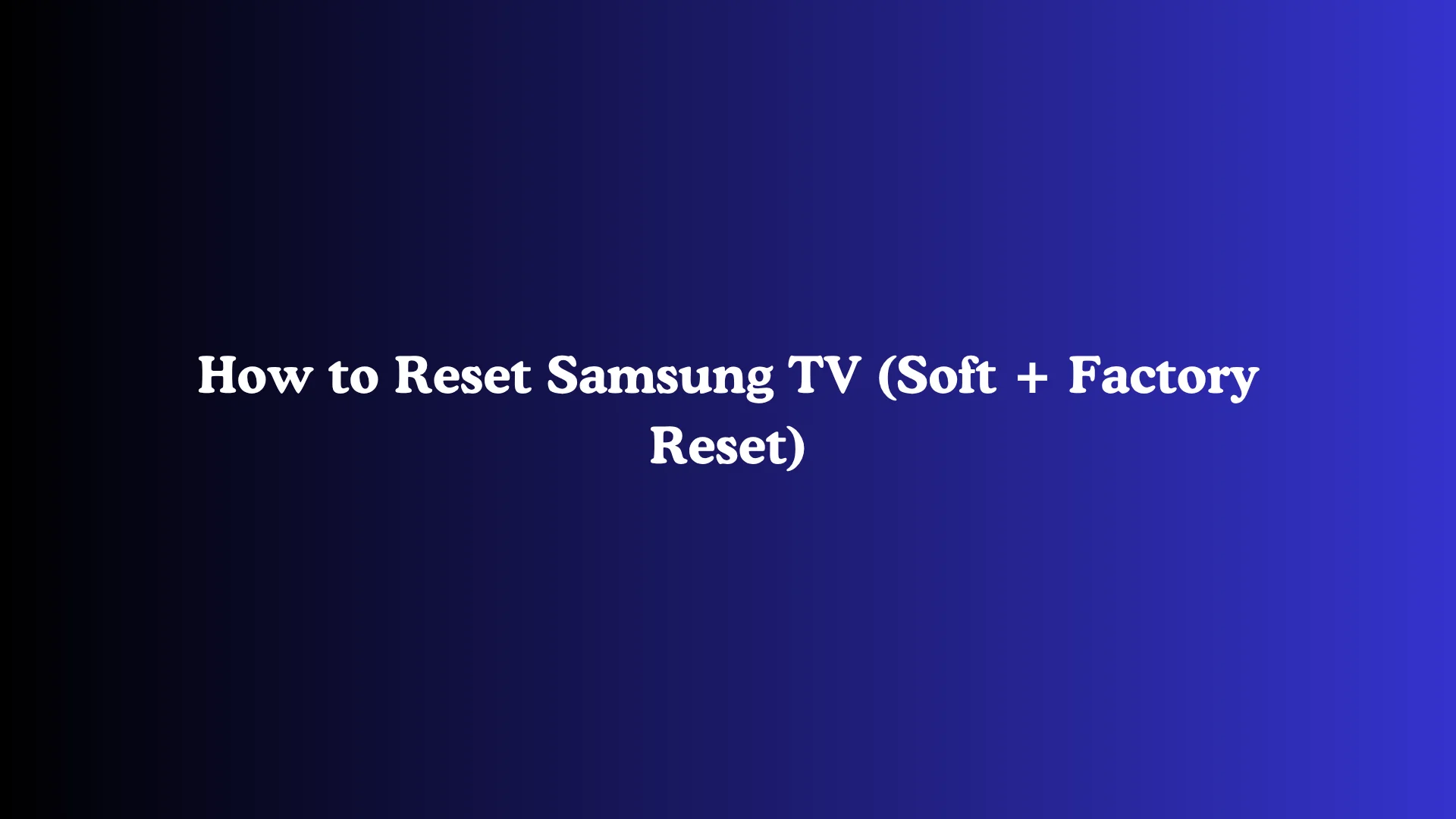 How to Reset Samsung TV (Soft + Factory Reset)