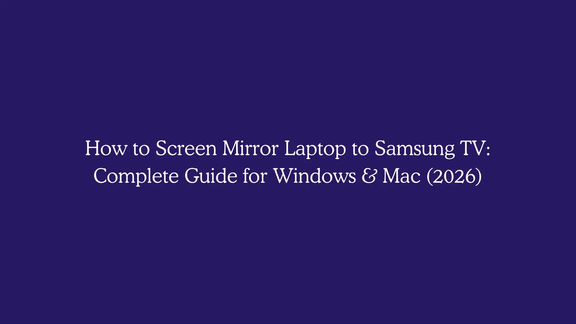 How to Screen Mirror Laptop to Samsung TV: Complete Guide for Windows & Mac (2026)