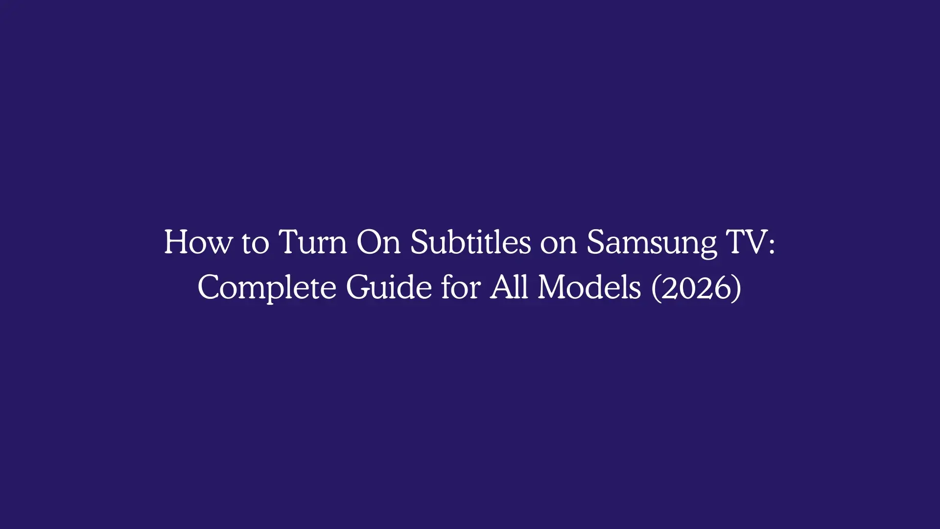 How to Turn On Subtitles on Samsung TV: Complete Guide for All Models (2026)