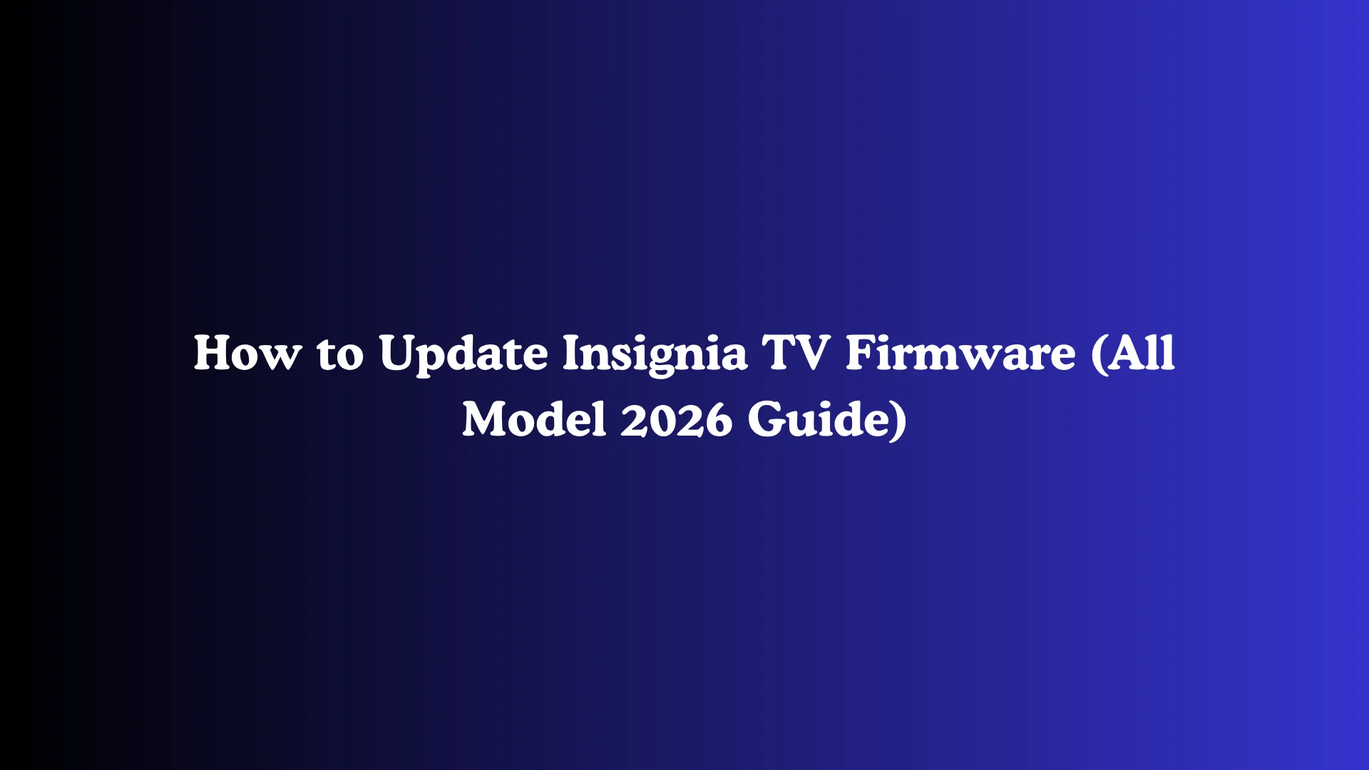 How to Update Insignia TV Firmware (All Model 2026 Guide)