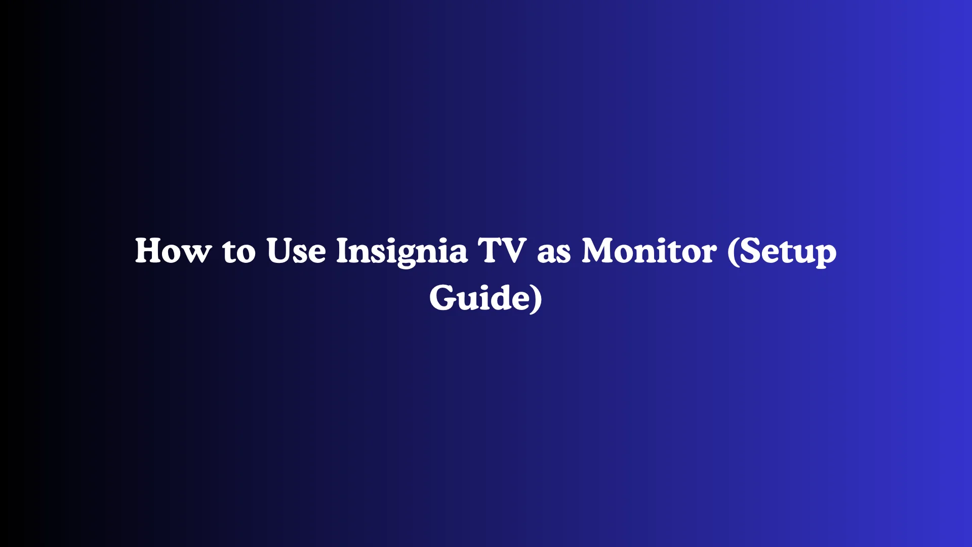 How to Use Insignia TV as Monitor (Setup Guide)