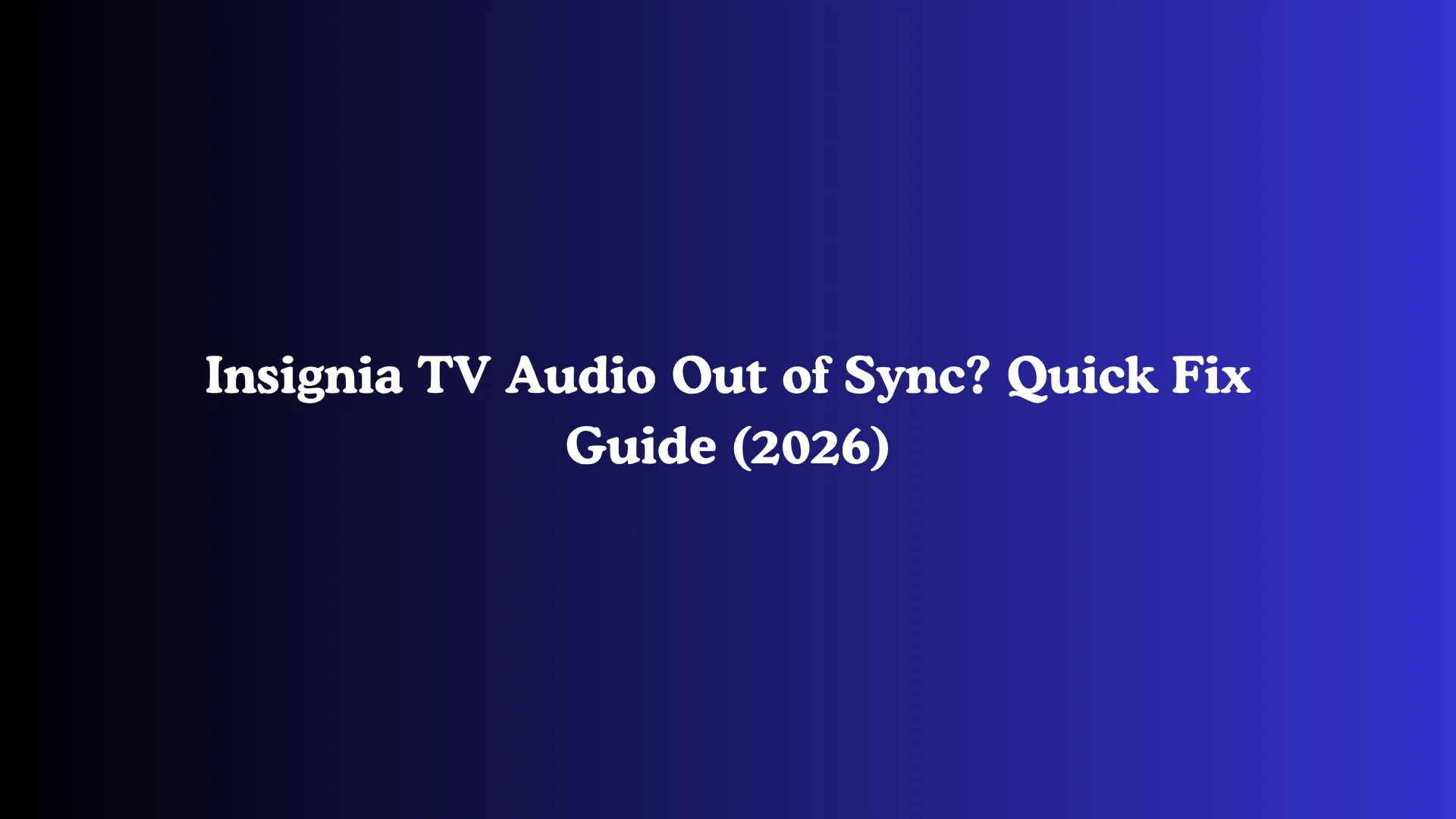 Insignia TV Audio Out of Sync? Quick Fix Guide (2026)