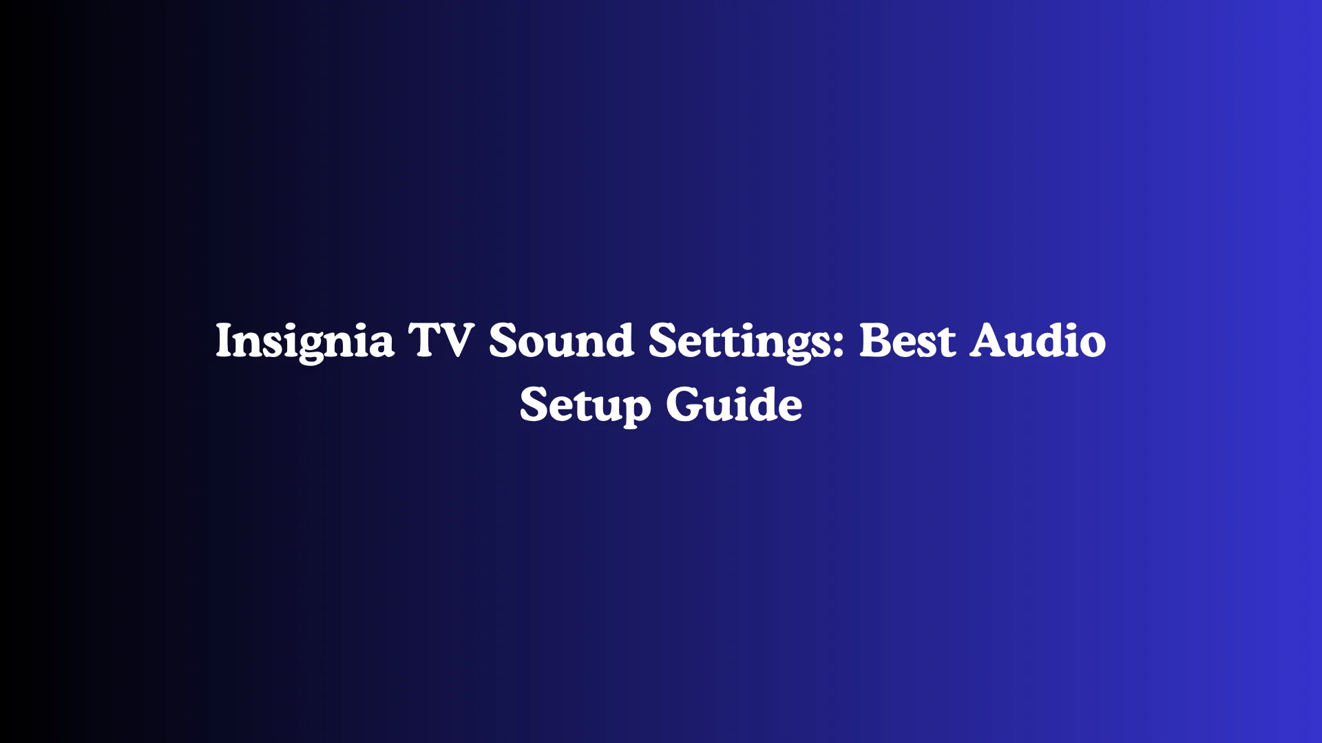 Insignia TV Sound Settings: Best Audio Setup Guide