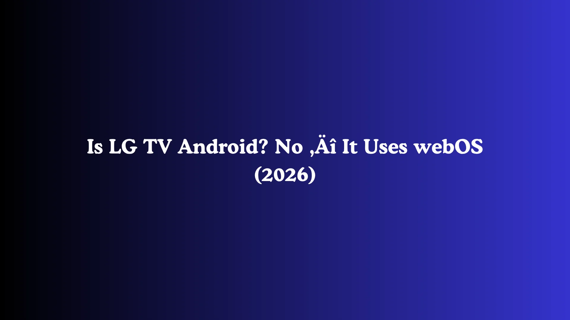 Is LG TV Android? No - It Uses webOS (2026)