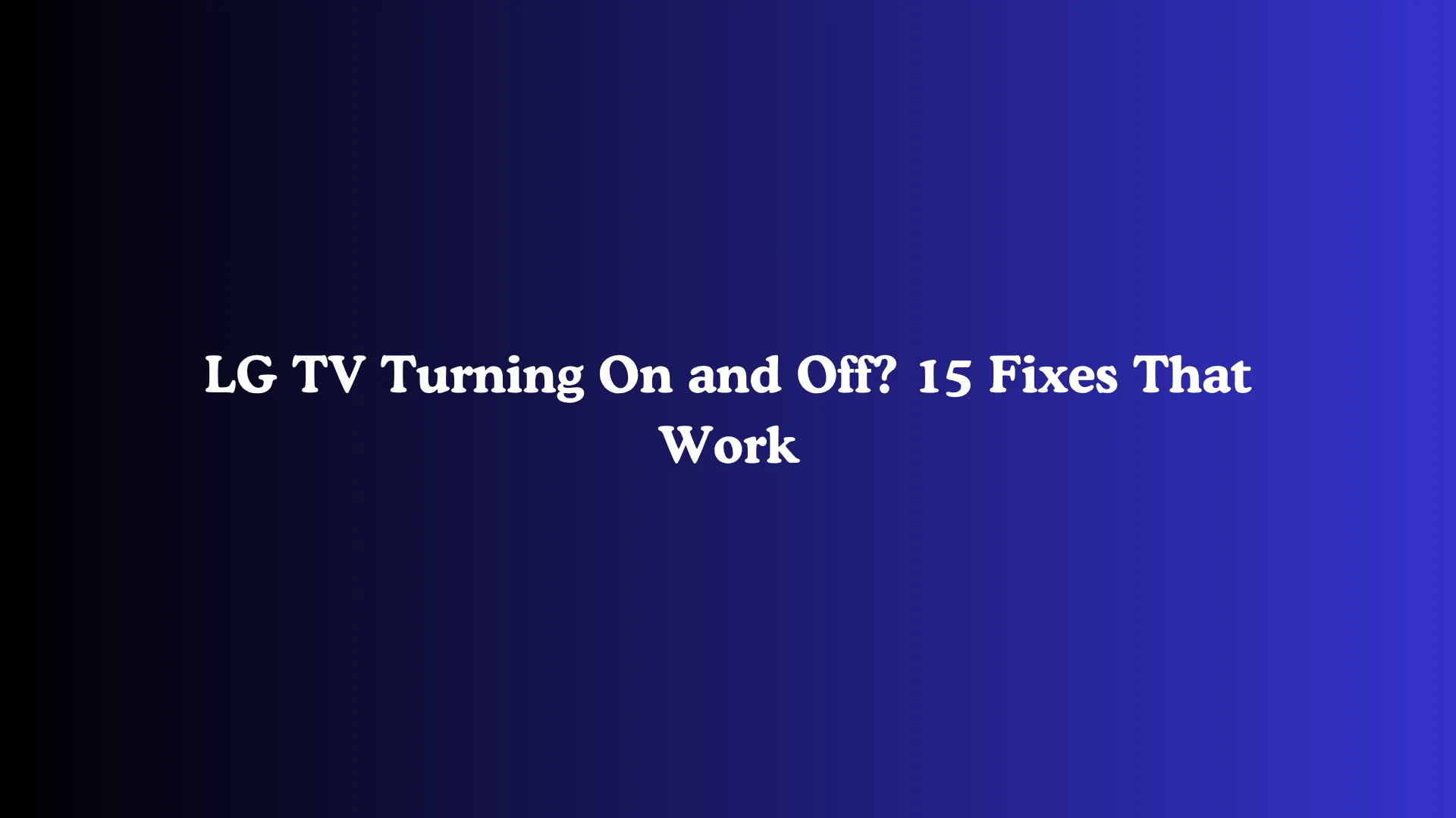 LG TV Turning On and Off? 15 Fixes That Work