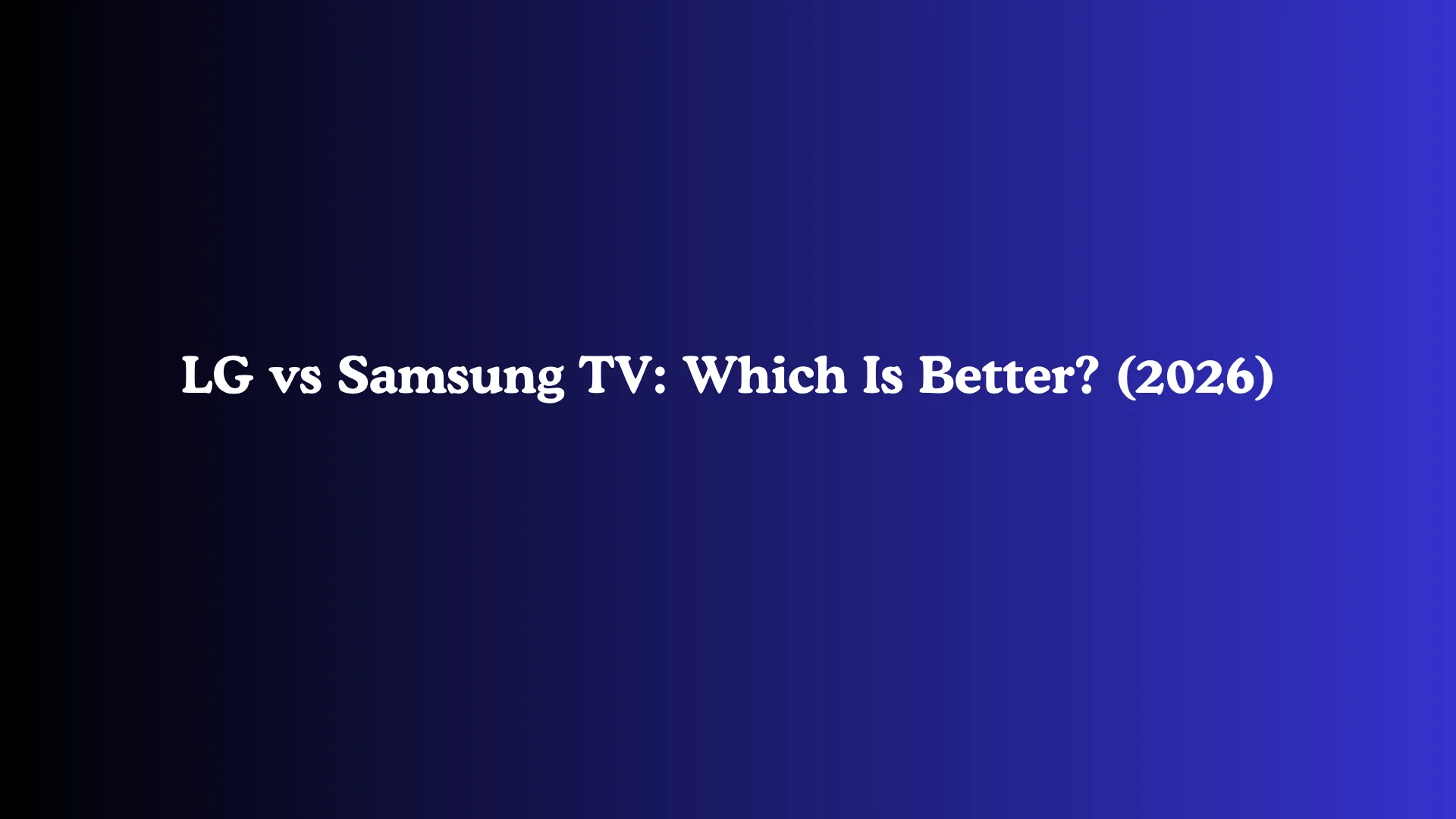 LG vs Samsung TV: Which Is Better? (2026)