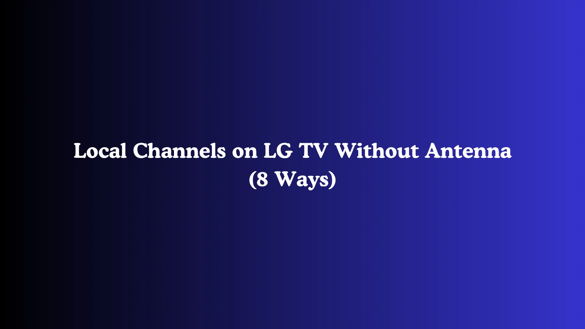 Local Channels on LG TV Without Antenna (8 Ways)