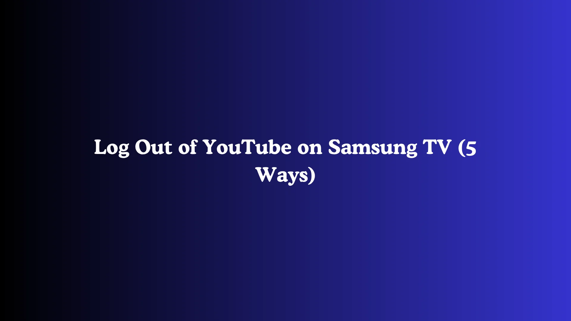 Log Out of YouTube on Samsung TV (5 Ways)